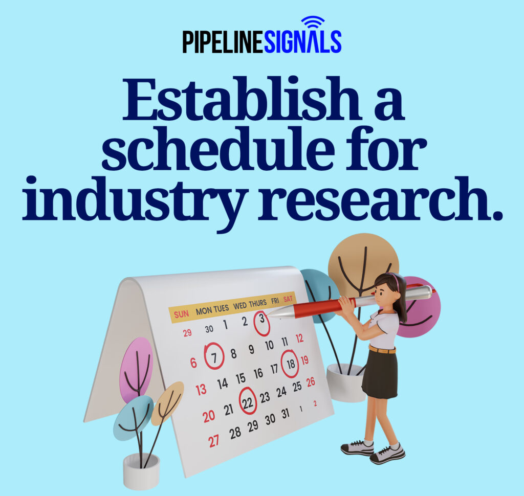 Establish a schedule for industry research.