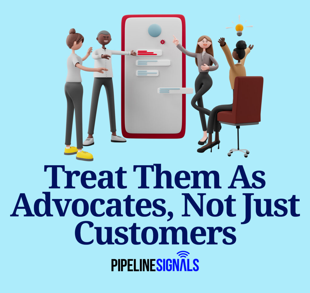 Treat Them As Advocates, Not Just Customers