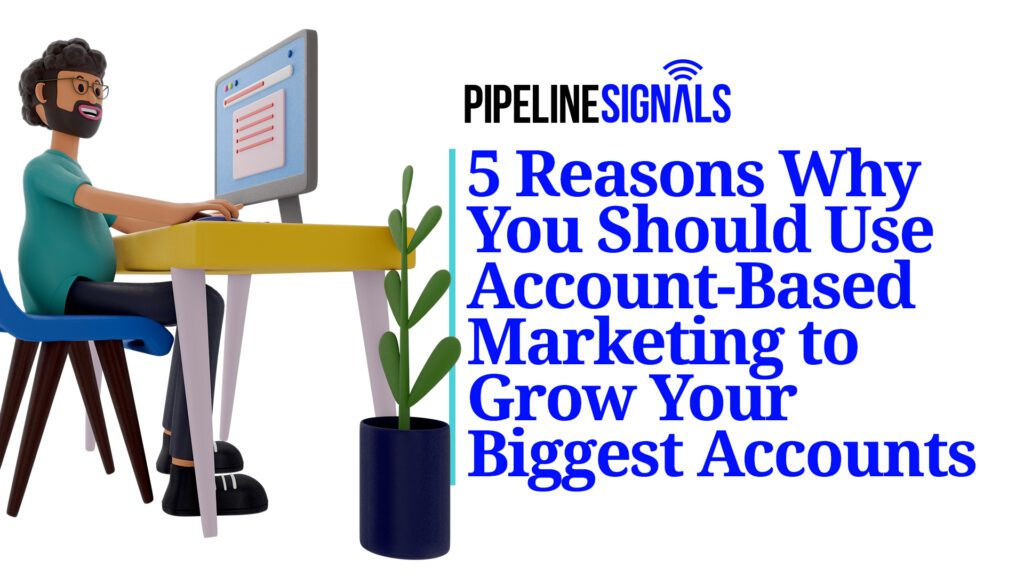 5 Reasons why you should use account based marketing to grow your biggest accounts