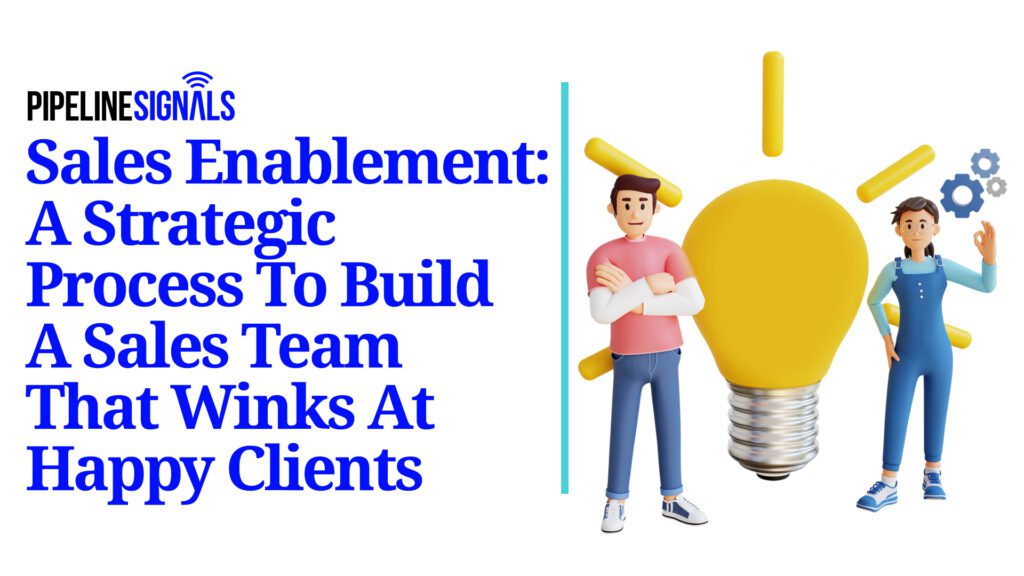 Sales Enablement: A Strategic Process To Build A Sales Team That Winks At Happy Clients