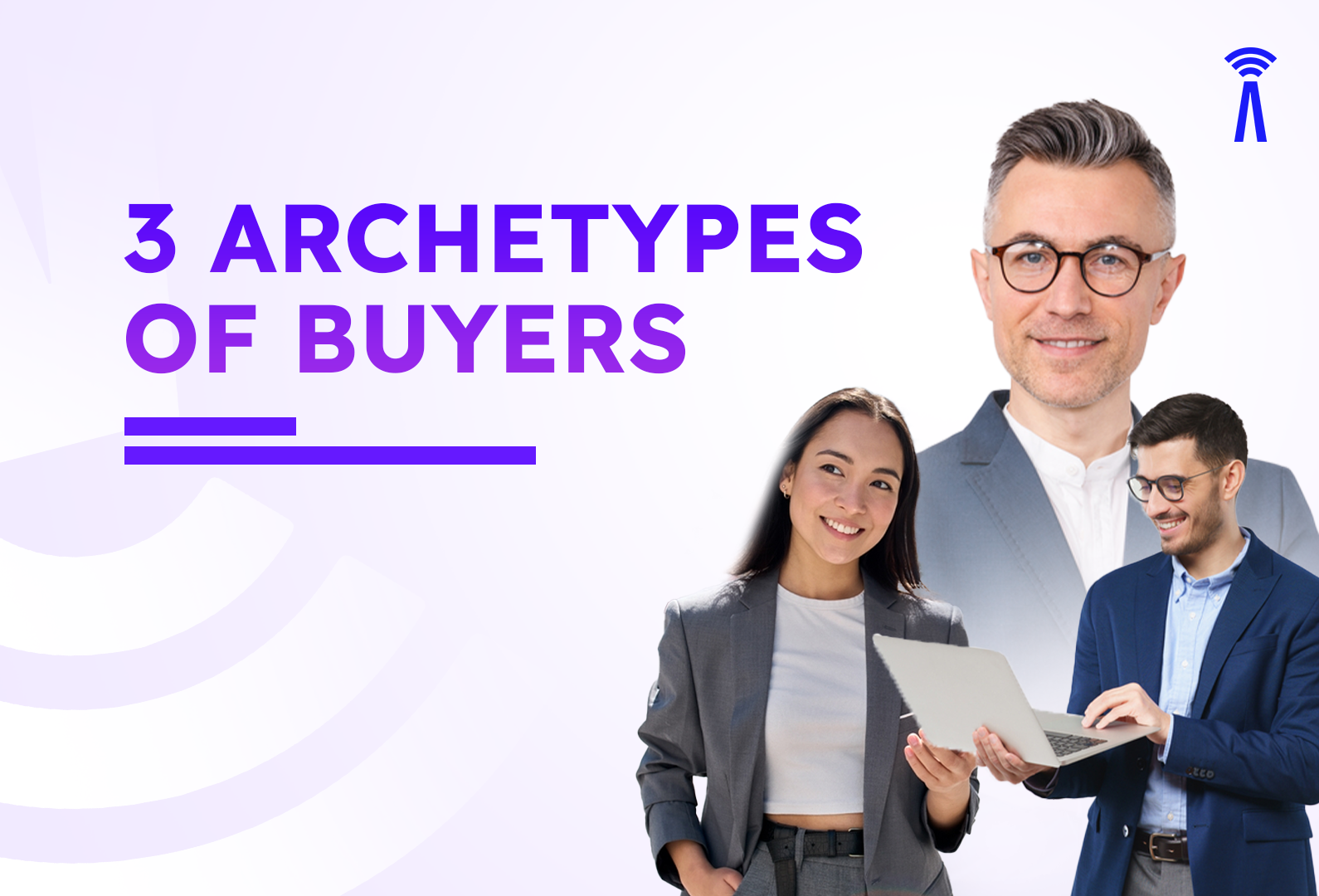 3 Archetypes of buyers you’ll need to adjust your Prospecting for